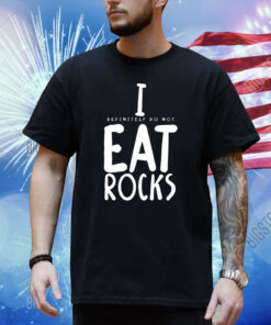 I (Definitely Do Not) Eat Rocks Shirt