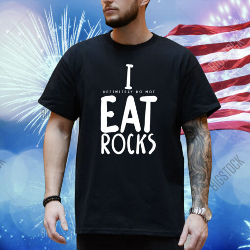 I (Definitely Do Not) Eat Rocks Shirt