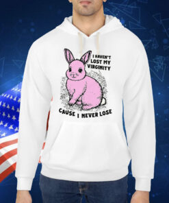 I Haven't Lost My Virginity Cause I Never Lose TShirt