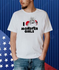 I Love Monster Girls Shirt