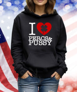 I Love Percs & Pussy TShirts
