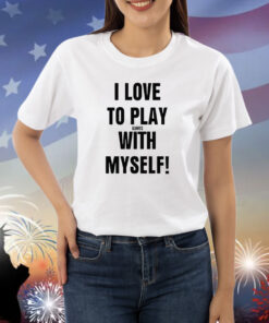 I Love To Play Games With Myself Shirts