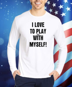 I Love To Play Games With Myself TShirts