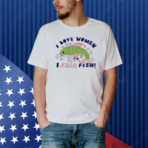 I Love Women I Fear Fish Shirt