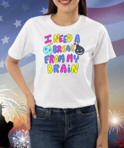 I Need A Break From My Brain Shirts