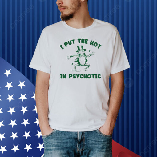 I Put The Hot In Psychotic Frog Shirt