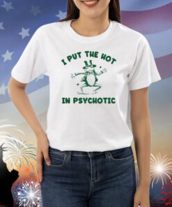I Put The Hot In Psychotic Frog Shirts