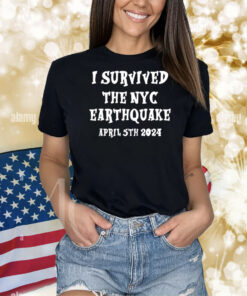 I Survived The N.Y.C. Earthquake, April 5Th, 2024 TShirt