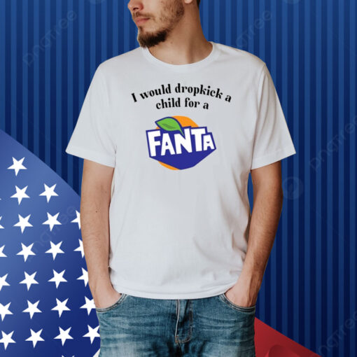 I Would Dropkick A Child For A Fanta Shirt