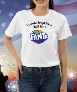 I Would Dropkick A Child For A Fanta TShirt