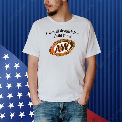 I Would Dropkick A Child For A&W Root Beer Shirt