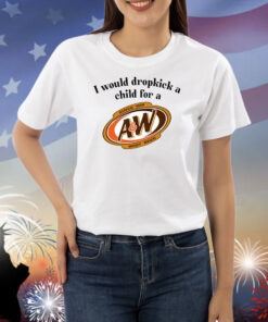 I Would Dropkick A Child For A&W Root Beer Shirts