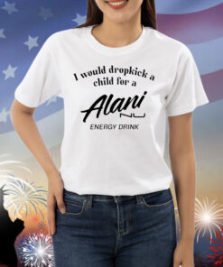 I Would Dropkick A Child For Alani Nu Energy Drink Shirts