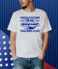 I Would Rather Die In A Boeing Than Drive A Car Shirt