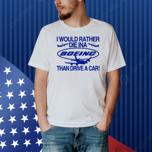 I Would Rather Die In A Boeing Than Drive A Car Shirt