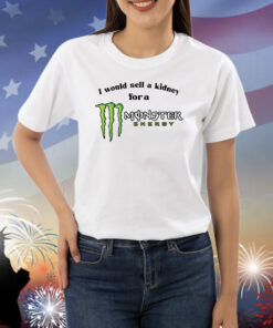 I Would Sell A Kidney For A Monster Energy Drink Shirts