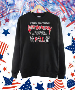 If They Don't Have Heart Attack Man In Heaven I'll See You In I Hell TShirt