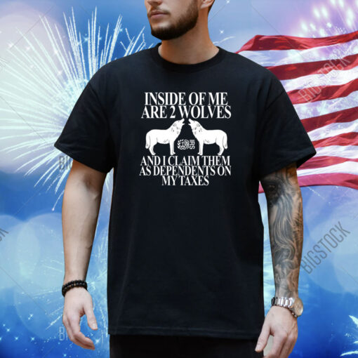 Inside Of Me Are 2 Wolves And I Claim Them As Dependents On My Taxes Shirt