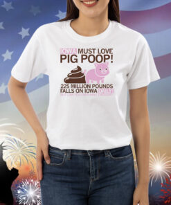 Iowa Must Love Pig Poop Shirts