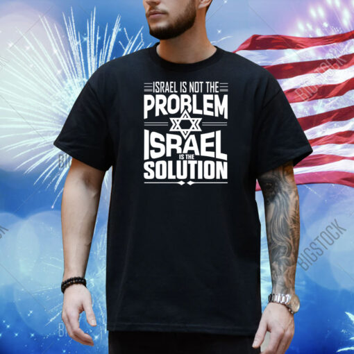 Israel Is Not The Problem Israel Solution Shirt