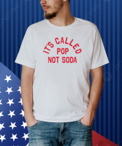It's Called Pop Not Soda Shirt