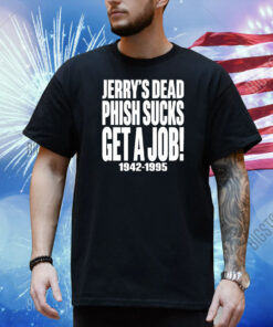 Jerry's Dead Phish Sucks Get A Job 1942-1995 Shirt