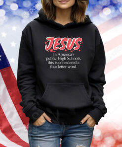 Jesus In America's Public High Schools, This Is Considered A Four Letter Word TShirts