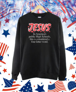 Jesus In America's Public High Schools, This Is Considered A Four Letter Word Shirts