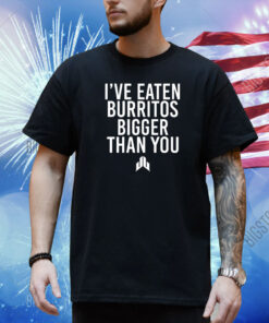 Jj Watt I've Eaten Burritos Bigger Than You Shirt