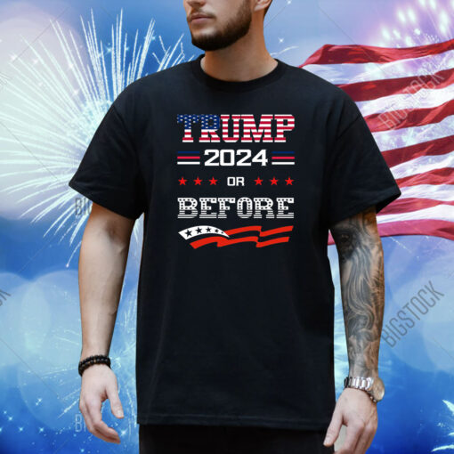 Keep America Great Keep America Strong Trump 2024 Or Before Shirt