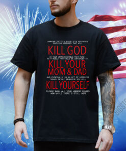 Kill God Kill Your Mom And Dad Kill Yourself Shirt