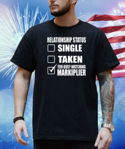 Lazerbeam Wearing Relationship Status Single Taken Too Busy Watching Markiplier Shirt