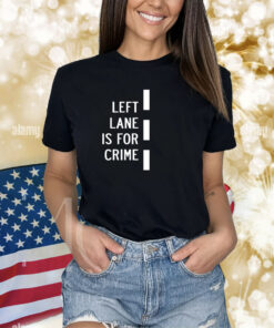 Left Lane Is For Crim Shirts