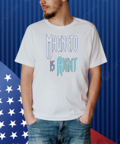 Magneto Is Right Shirt