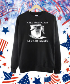 Make Politicians Afraid Again TShirt