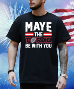 Maye the Force Be With You Shirt