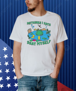 Methinks I Hath Shat Myself Shirt