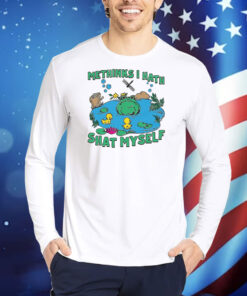 Methinks I Hath Shat Myself TShirts