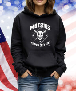 Metsies Never Say Die TShirts