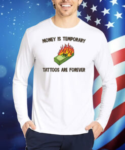 Money Is Temporary Are Forever Tattoos Are Forever TShirts
