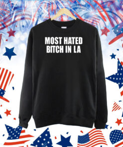 Most Hated Bitch In LA TShirt