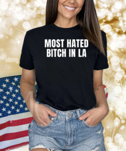 Most Hated Bitch In La Shirts