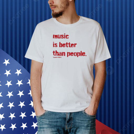 Music Is Better Than People Kanye’S Diary Shirt