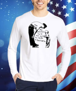 My Mommy Told Me Not To Talk To Bastards TShirts