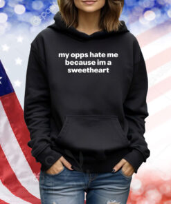 My Opps Hate Me Because Im A Sweetheart Shirts
