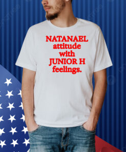 Natanael Attitude With Junior H Feelings Shirt