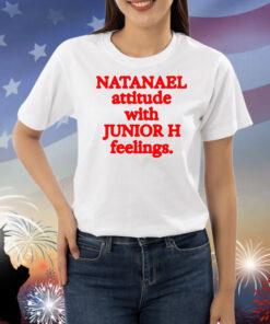 Natanael Attitude With Junior H Feelings TShirts