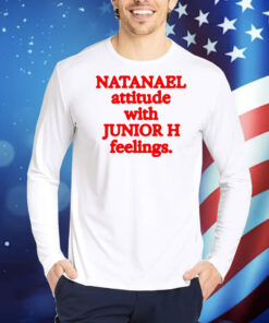 Natanael Attitude With Junior H Feelings Shirts