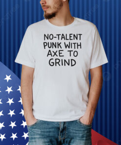 No-Talent Punk With Axe To Grind Shirt