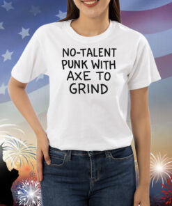 No-Talent Punk With Axe To Grind Shirts